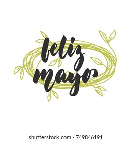 Feliz mayo - happy May in spanish, hand drawn latin spring month lettering quote with seasonal wreath isolated on the white background. Fun brush ink inscription for greeting card or posters