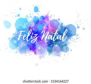 Feliz Natal - Merry Christmas in portuguese. Abstract watercolor paint splash background. Holiday concept.