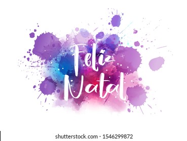 Feliz Natal - Merry Christmas in Portuguese. Abstract watercolor paint splash background. Holiday concept.