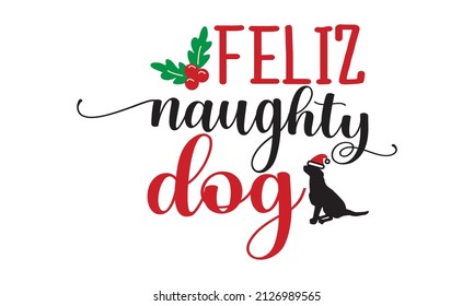 Feliz naughty dog -  Calligraphic Lettering Design decorated with Christmas Wreath. Print for inspirational poster, t-shirt, bag, cups, card, flyer, sticker, badge.