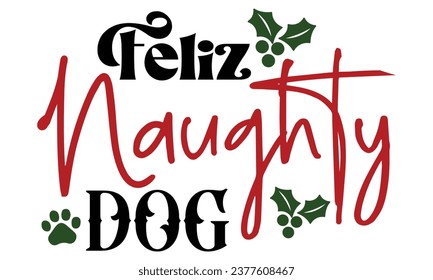 Feliz Naughty Dog , Christmas Dog Design