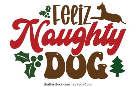 Feliz Naughty Dog, dog Christmas design vector file.