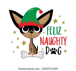 Feliz naughty dog - cute chihuahua dog in elf hat and with bone. Good for T shirt print, poster, card, label, and other decoration for Christmas.