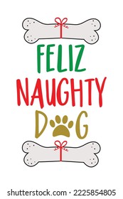 Feliz Naughty Dog - funny slogan with dog bone. Christmas decoration for pets.