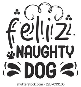 Feliz naughty dog Merry Christmas shirt print template, funny Xmas shirt design, Santa Claus funny quotes typography design