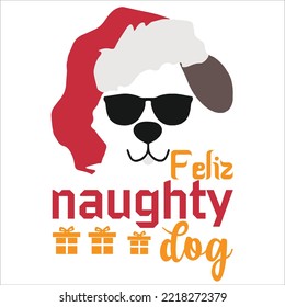 Feliz naughty dog Merry Christmas shirt print template, funny Xmas shirt design, Santa Claus funny quotes typography design