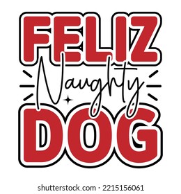 Feliz Naughty Dog SVG T shirt design  Vector File