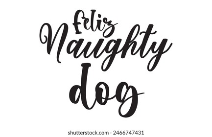  
Feliz naughty dog  t shirt and  design,  Files for Cutting, typography design, Calligraphy graphic design, can you download this Design, EPS, 10