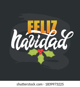 Feliz Navidad text meaning Merry Christmas in Spanish, hand drawn lettering. Modern brush calligraphy on chalkboard background. Design for poster, greeting card. Holiday vector illustration with holly