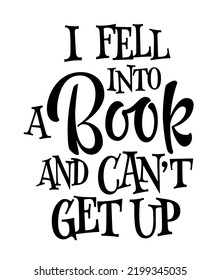 I fell into a book and cant get up - funny vector lettering illustration about reading and love to books. Moderm typography design element. Suitable for fashion, prints, web purposes. 