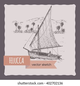 Felucca sail boat vector sketch. Traditional for Egypt, Red Sea and Mediterranean regions. Great for sailing, sport, travel ads and brochures. 