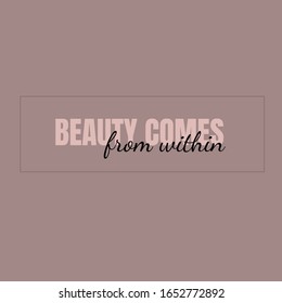 female inspirational phrase - beauty comes from within, typography message slogan, beauty calligraphy quote. Creative design concept for printing interior posters, cards, banners, drawings on clothes.