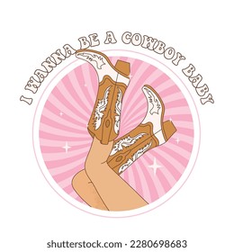 Female legs in cowboy boots and phrase I Wanna Be a Cowboy Baby. Cowboy girl wears boots on aesthetic spiral ray burst background. Retro vector for  poster, postcard, sticker etc.