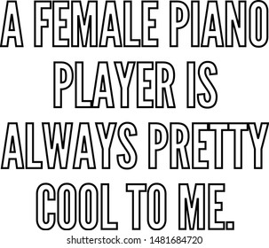 A female piano player is always pretty cool to me