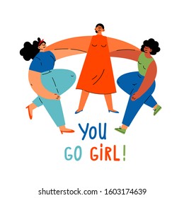 Feminism concept.Diverse international and interracial group of women hugging together.You go girl text.Feminine and feminism ideas,woman empowerment.Cartoon characters.Colorful vector illustration.