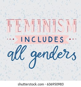 Feminism includes all genders. Feminism quote, woman motivational slogan. Feminist saying. Rough typography with brush lettering. Phrase for posters, t-shirts and cards. Vector design.