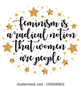 Feminism is a radical notion that women are people. Hand drawn motivation, inspiration phrase. Isolated print. 