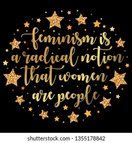 Feminism is a radical notion that women are people. Hand drawn motivation, inspiration phrase. Isolated print. 