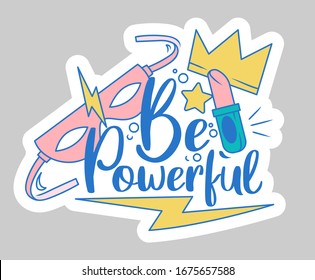 Feminism style print design with superhero mask for woman, lipstick, lightning and crow around the message "Be powerful" for young girls or woman who fight for their rights. Illustration for sticker.