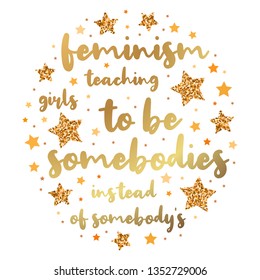 feminism teaching girls to be somebodies instead of somebody's. Hand drawn motivation, inspiration phrase. Isolated print. 