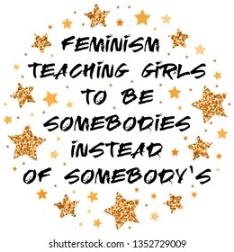 feminism teaching girls to be somebodies instead of somebody's. Hand drawn motivation, inspiration phrase. Isolated print. 