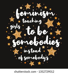 feminism teaching girls to be somebodies instead of somebody's. Hand drawn motivation, inspiration phrase. Isolated print. 