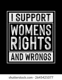 Feminism T-shirt Design, Feminist Shirt, I Support Womens Rights And Wrongs