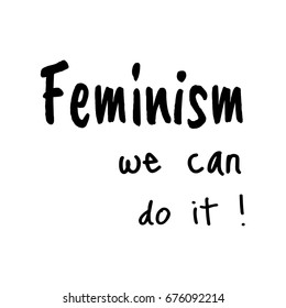 Feminism we can do it.  lettering print. Vector calligraphic illustration of feminist. Typographic design for poster, card.  Print on a T-Shirt, Poster or a Mug
