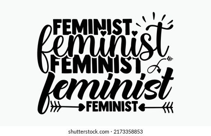 Feminist feminist feminist feminist - Girl Power t shirts design, Hand drawn lettering phrase, Calligraphy t shirt design, Isolated on white background, svg Files for Cutting Cricut and Silho svg