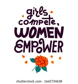 Feminist lettering quote. Girls compete, women empower. Hydrangea flower decoration. Women supporting women, female empowerment idea. Multicolor on white background. Card or poster design.