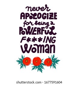 Feminist lettering quote. Never apologize for being a powerful woman. Buttercup flower decoration. Female empowerment idea. Multicolor on white background. Card or poster design.
