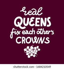 Feminist lettering quote. Real queens fix each other crowns. Vine flower decoration. Women supporting women, female empowerment idea. Single color white on dark background. Screen print ready design.