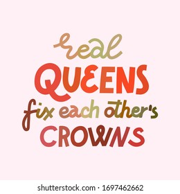 Feminist lettering quote. Real queens fix each other's crowns. Women supporting women, female empowerment idea. Hand-drawn typographic print. Multicolor, isolated on light pink.