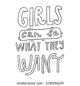 Feminist lettering. Feminist slogan "Girls can be what they want". Modern vector illustration for posters, t shirt, sweatshirt or other apparel print.