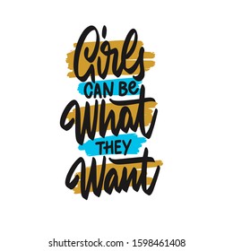 Feminist lettering. Feminist slogan "Girls can be what they want". Modern vector illustration for posters, t shirt, sweatshirt or other apparel print.
