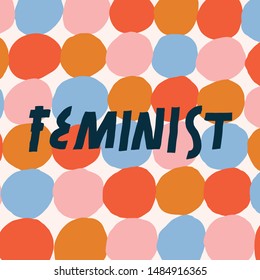 Feminist lettering in vector. Inscription on bright abstract background with colorful circles