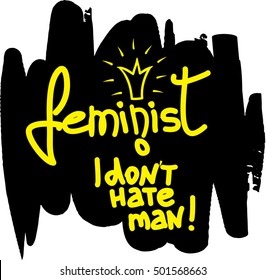 Feminist. No, I don't hate man. Feminist quote, brush lettering phrase
