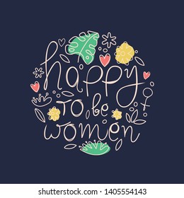 Feminist power quote with flowers hand drawn t-shirt print. Female superiority stylized lettering. Happy to be a women motivational slogan. Postcard, banner, poster design