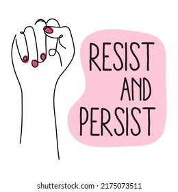 Feminist, protest girl power fist with quote RESIST AND PERSIST.  Vector illustration pro abortion, keep abotion legal