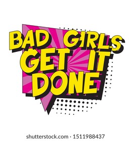 feminist slogan 'bad girls get it done' in retro pop art style in comic speech bubble on white background. vector vintage illustration for banner, poster, t-shirt, etc. easy to edit and customize