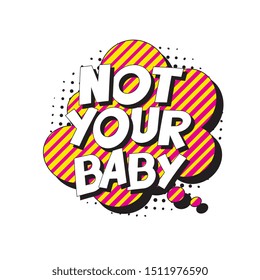 feminist slogan 'not your baby' in retro pop art style in comic speech bubble on white background. vector vintage illustration for banner, poster, t-shirt, etc. easy to edit and customize. eps 10