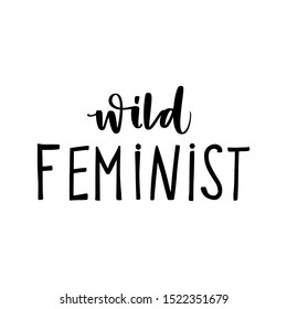 Feminist vector quote. Wild feminist lettering. Hand drawn activists slogan. Woman Motivational phrase, inscription or saying. Modern brush calligraphy.