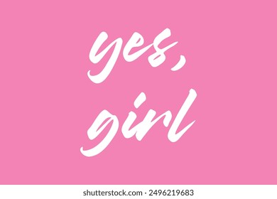 Feministic quote.Hand drawn lettering card.The inscription: yes,girl .Perfect design for greeting cards, posters, T-shirts, banners, print invitations.