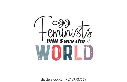 Feminists Will Save The World T shirt Design, Vector File  