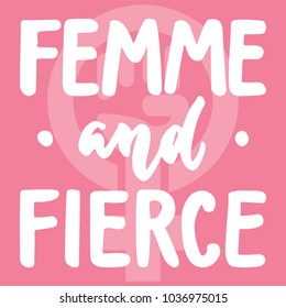 Femme and fierce - hand drawn lettering phrase about woman, girl, female, feminism on the pink background. Fun brush ink inscription for photo overlays, greeting card or print, poster design