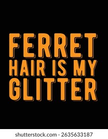 Ferret Hair is my Glitter Ferret typography t-shirt design