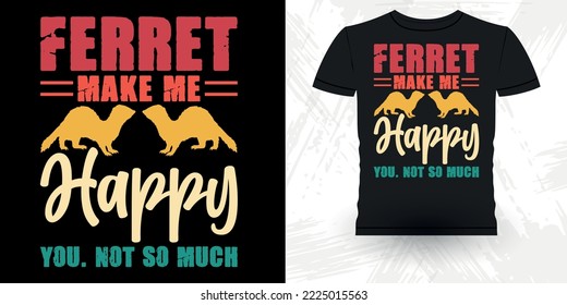 Ferret Makes Happy Funny You Not So Much Animal Lover Funny Ferret Owner Retro Vintage Ferret T-Shirt Design