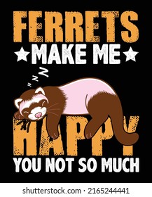 Ferrets Makes Me Happy You Not So Much Unisex T shirt