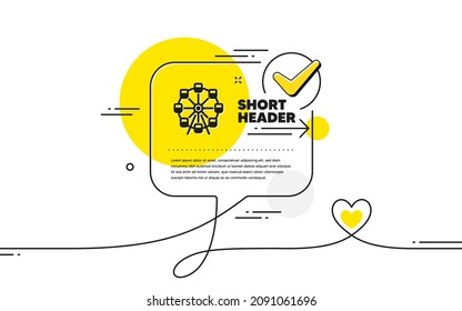 Ferris wheel icon. Continuous line check mark chat bubble. Amusement park sign. Carousels symbol. Ferris wheel icon in chat comment. Talk with heart banner. Vector