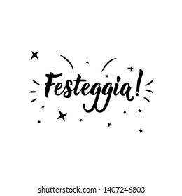 Festeggia. Translation from Italian: Celebrate. Lettering. Ink illustration. Modern brush calligraphy Isolated on white background.